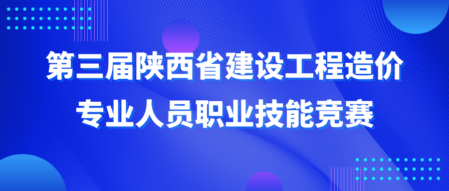 第三屆陜西省建設(shè)工程造價(jià)專業(yè)人員職業(yè)技能競賽